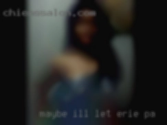 Maybe I'll let in Erie, PA you use my virgin ass.